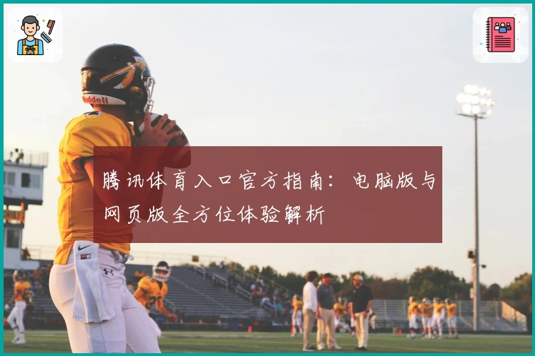腾讯体育入口官方指南：电脑版与网页版全方位体验解析