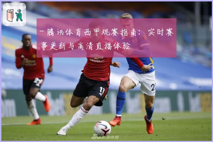- 腾讯体育西甲观赛指南：实时赛事更新与高清直播体验