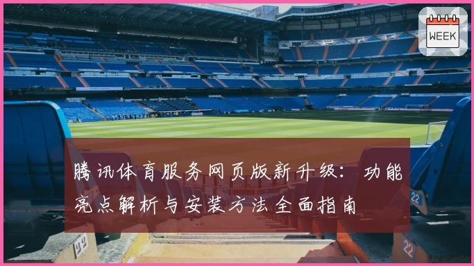 腾讯体育服务网页版新升级:功能亮点解析与安装方法全面指南