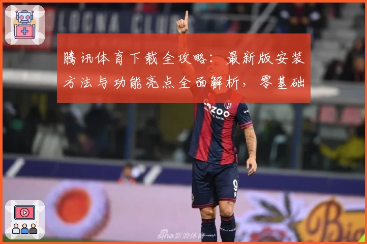 腾讯体育下载全攻略：最新版安装方法与功能亮点全面解析，零基础用户的快速上手指南