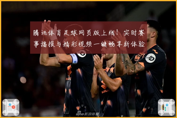 腾讯体育足球网页版上线!实时赛事播报与精彩视频一键畅享新体验