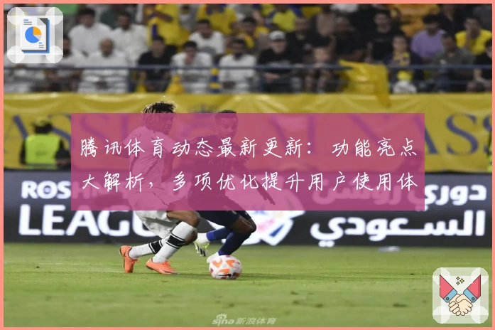 腾讯体育动态最新更新：功能亮点大解析，多项优化提升用户使用体验